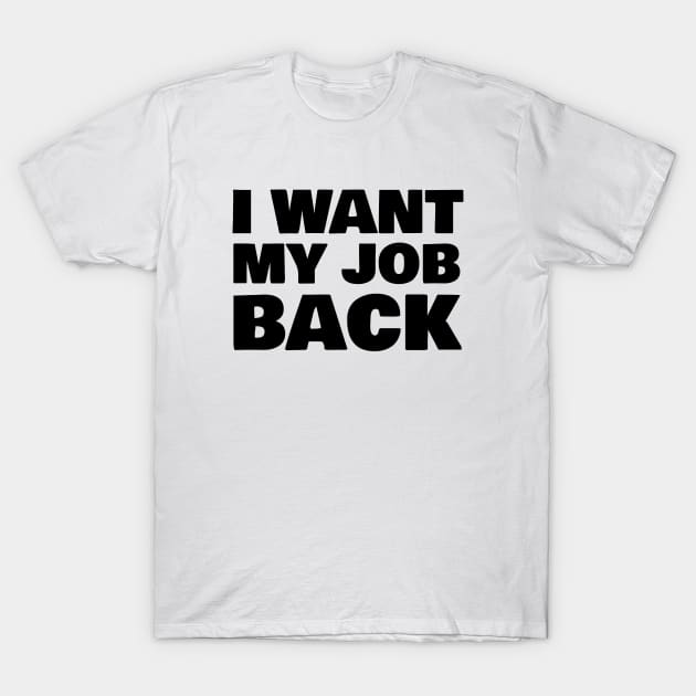 I WANT MY JOB BACK T-Shirt by FromBerlinGift